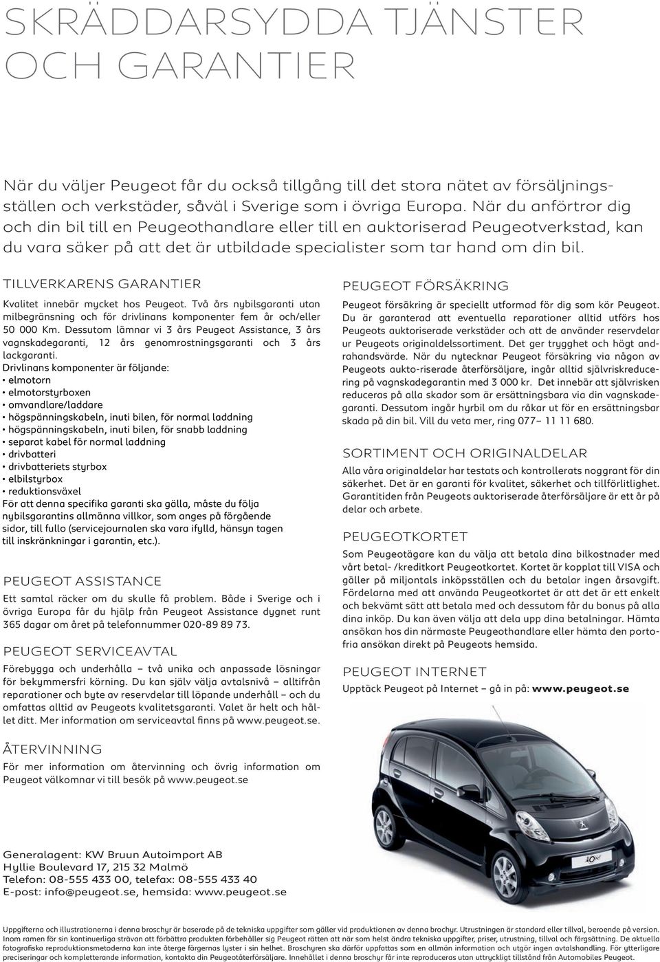 Tillverkarens garantier Kvalitet innebär mycket hos Peugeot. Två års nybilsgaranti utan milbegränsning och för drivlinans komponenter fem år och/eller 50 000 Km.