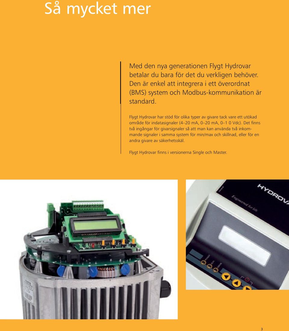 Flygt Hydrovar har stöd för olika typer av givare tack vare ett utökad område för indatasignaler (4 20 ma, 0 20 ma, 0 1 0 Vdc).