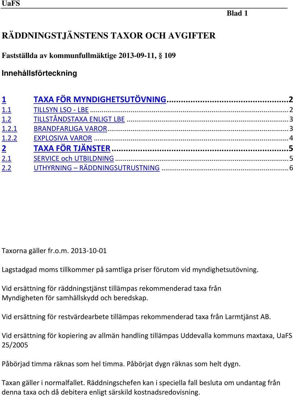 2013 10 01 Lagstadgad moms tillkommer på samtliga priser förutom vid myndighetsutövning.