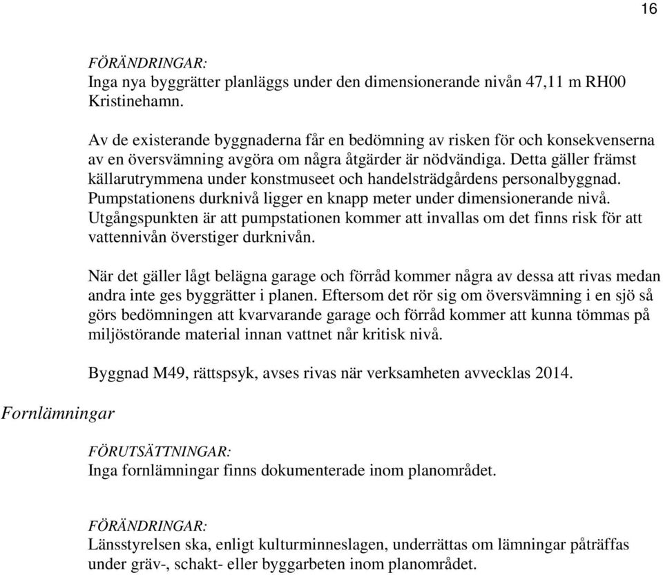 Detta gäller främst källarutrymmena under konstmuseet och handelsträdgårdens personalbyggnad. Pumpstationens durknivå ligger en knapp meter under dimensionerande nivå.