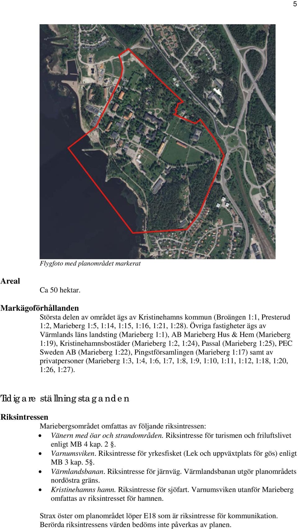 Övriga fastigheter ägs av Värmlands läns landsting (Marieberg 1:1), AB Marieberg Hus & Hem (Marieberg 1:19), Kristinehamnsbostäder (Marieberg 1:2, 1:24), Passal (Marieberg 1:25), PEC Sweden AB