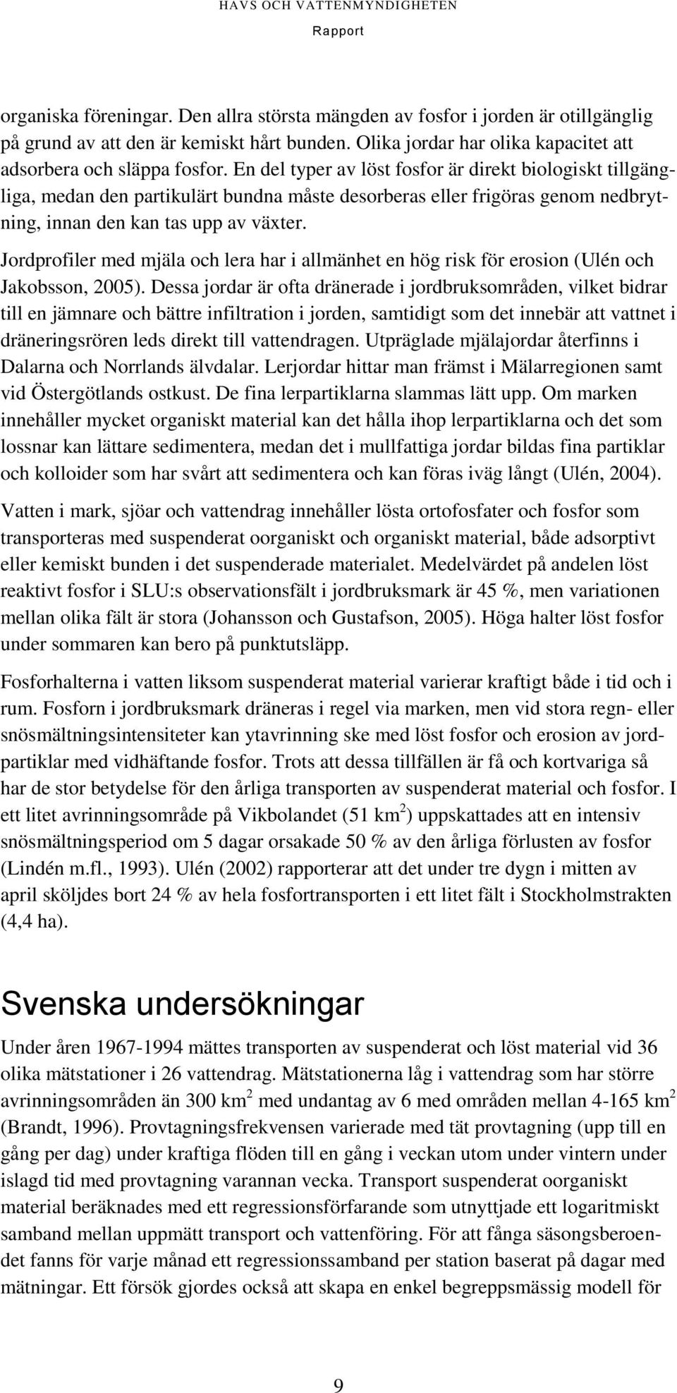 Jordprofiler med mjäla och lera har i allmänhet en hög risk för erosion (Ulén och Jakobsson, 2005).