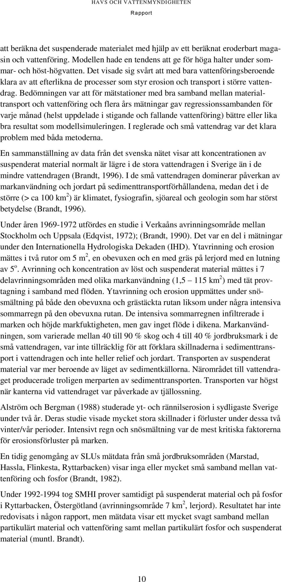 Bedömningen var att för mätstationer med bra samband mellan materialtransport och vattenföring och flera års mätningar gav regressionssambanden för varje månad (helst uppdelade i stigande och