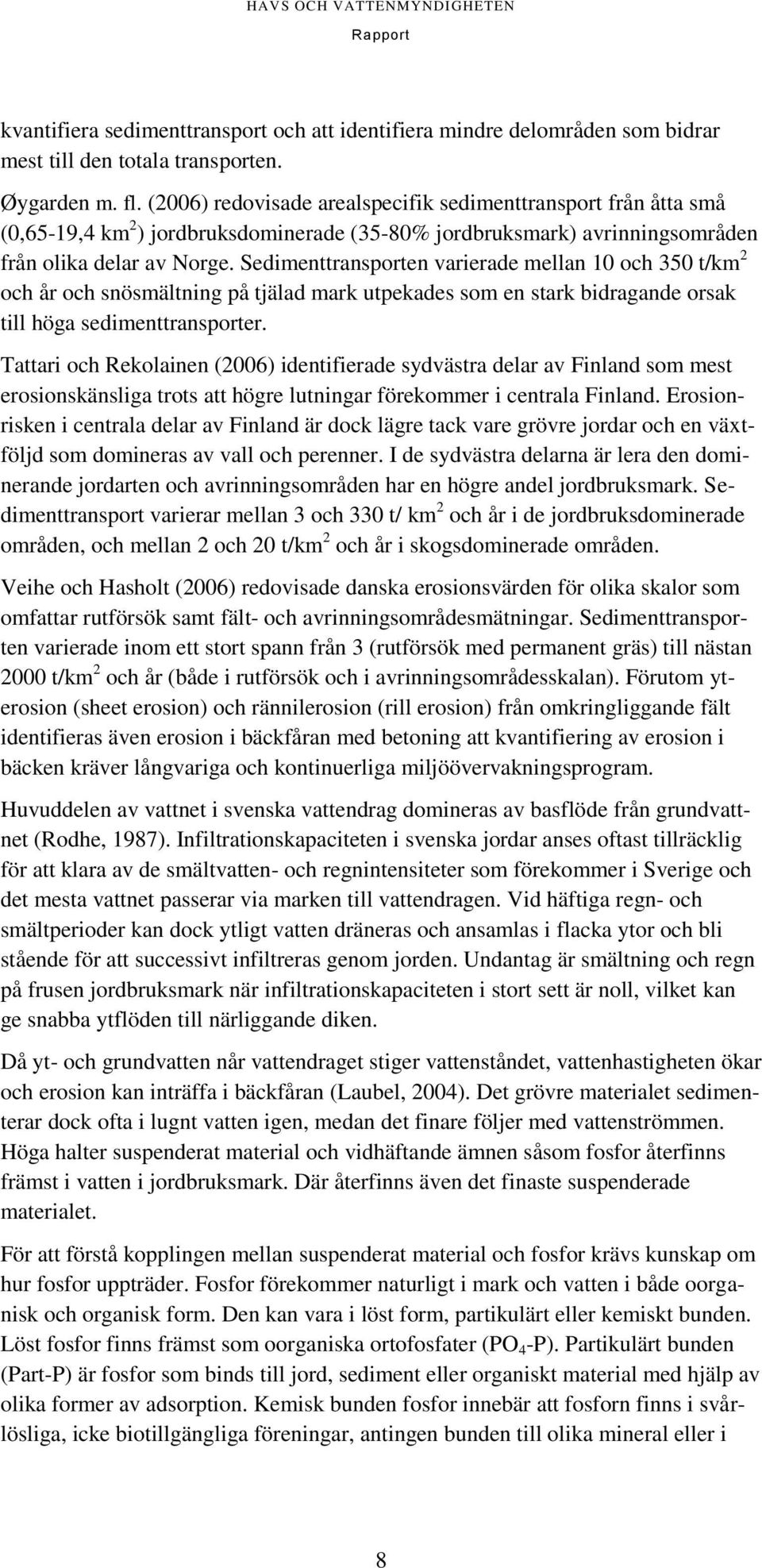 Sedimenttransporten varierade mellan 10 och 350 t/km 2 och år och snösmältning på tjälad mark utpekades som en stark bidragande orsak till höga sedimenttransporter.