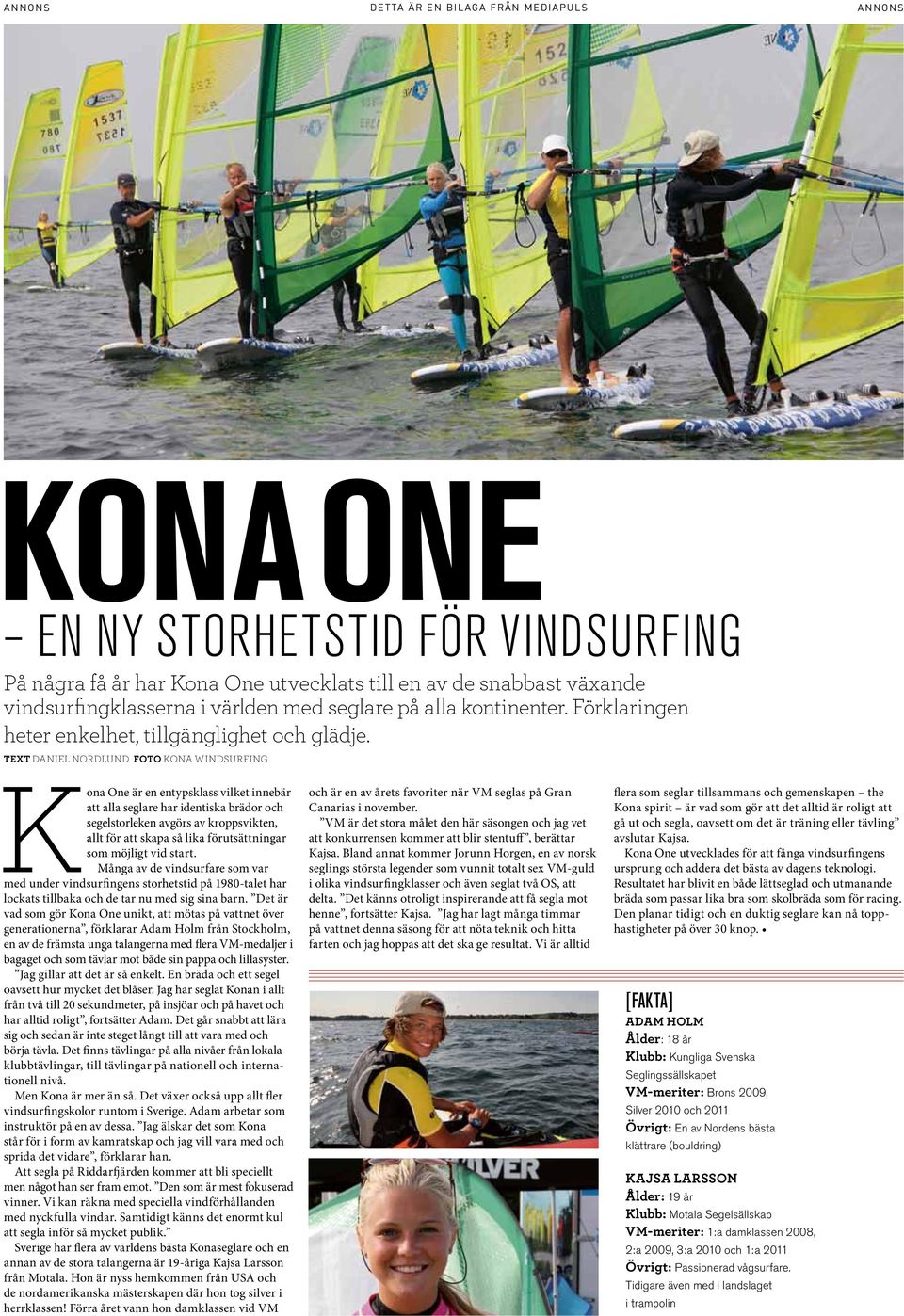 Text Daniel Nordlund Foto Kona Windsurfing Kona One är en entypsklass vilket innebär att alla seglare har identiska brädor och segelstorleken avgörs av kroppsvikten, allt för att skapa så lika