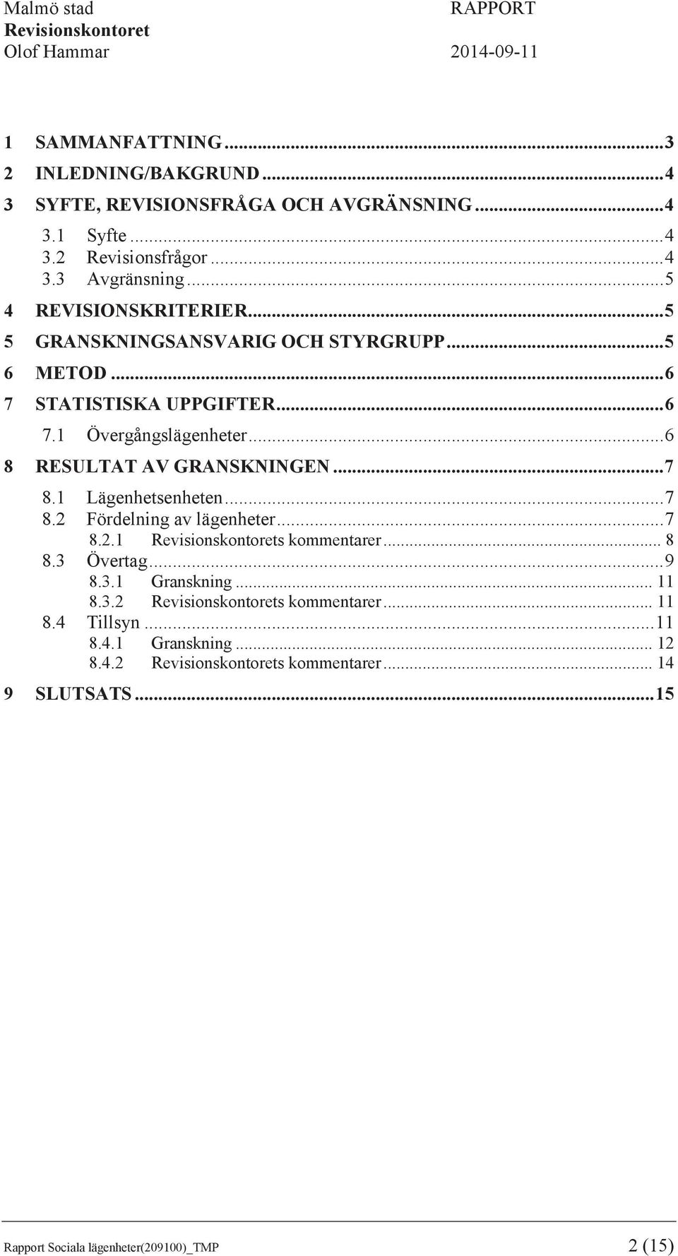 .. 6 8 RESULTAT AV GRANSKNINGEN... 7 8.1 Lägenhetsenheten... 7 8.2 Fördelning av lägenheter... 7 8.2.1 s kommentarer... 8 8.3 Övertag... 9 8.3.1 Granskning.