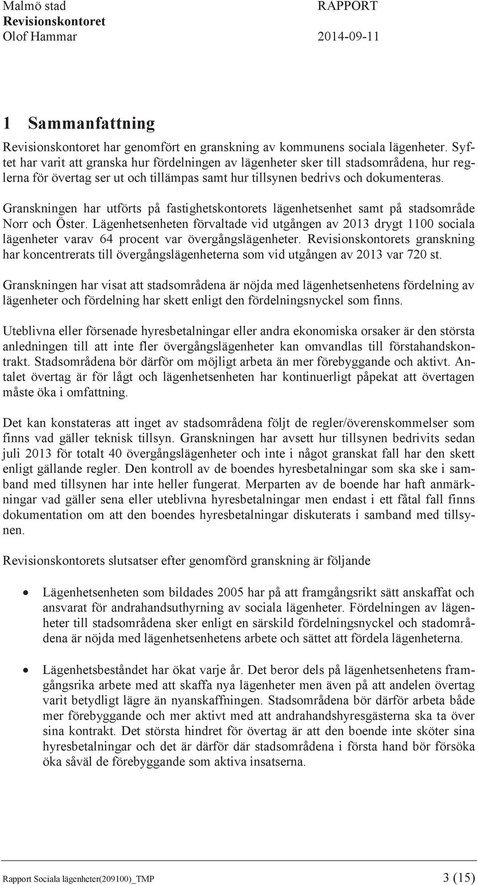 Granskningen har utförts på fastighetskontorets lägenhetsenhet samt på stadsområde Norr och Öster.