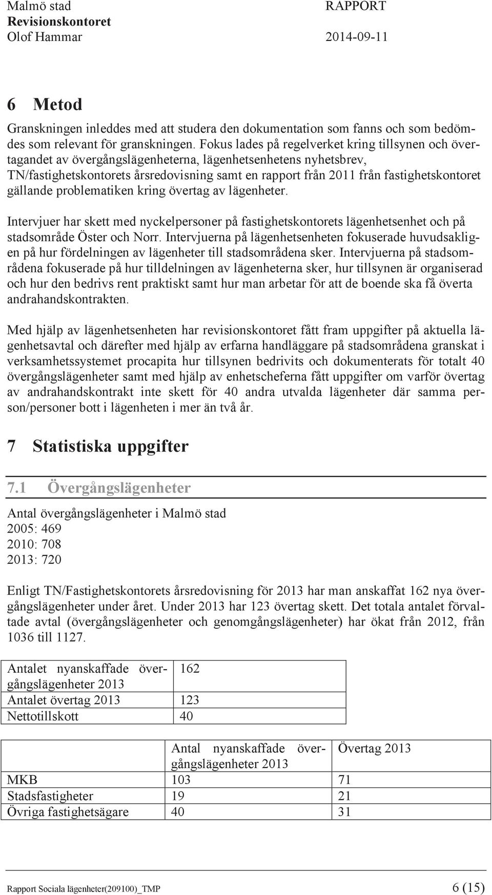 fastighetskontoret gällande problematiken kring övertag av lägenheter. Intervjuer har skett med nyckelpersoner på fastighetskontorets lägenhetsenhet och på stadsområde Öster och Norr.