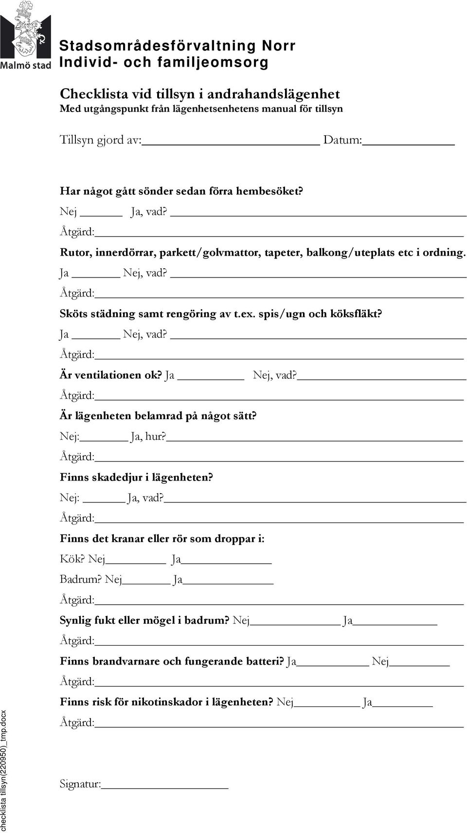 Åtgärd: Sköts städning samt rengöring av t.ex. spis/ugn och köksfläkt? Ja Nej, vad? Åtgärd: Är ventilationen ok? Ja Nej, vad? Åtgärd: Är lägenheten belamrad på något sätt? Nej: Ja, hur?