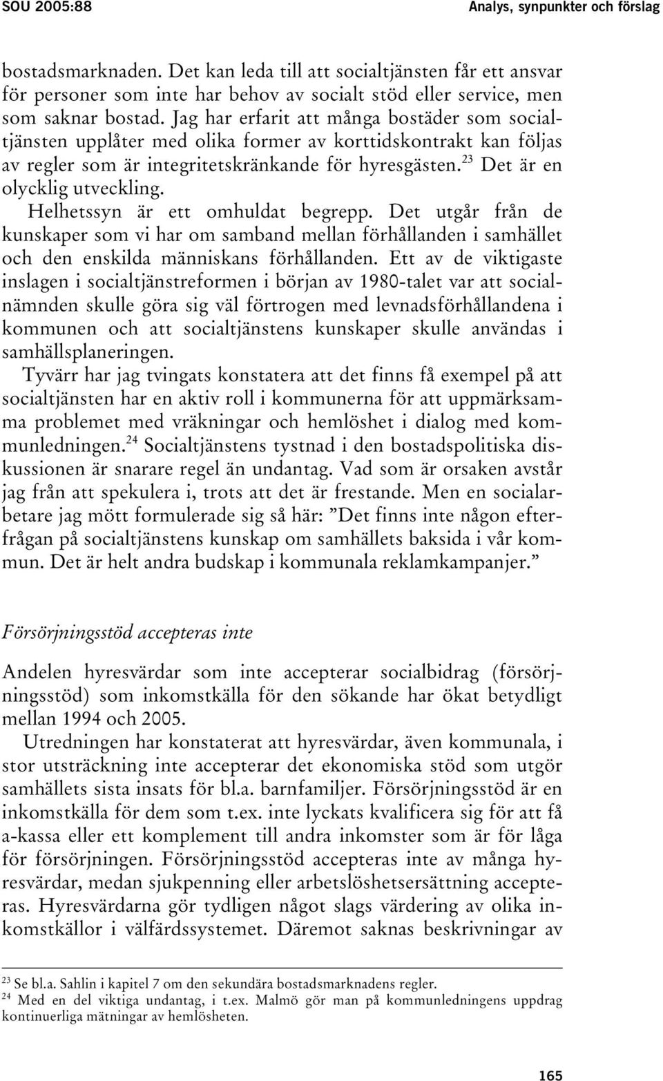 Helhetssyn är ett omhuldat begrepp. Det utgår från de kunskaper som vi har om samband mellan förhållanden i samhället och den enskilda människans förhållanden.