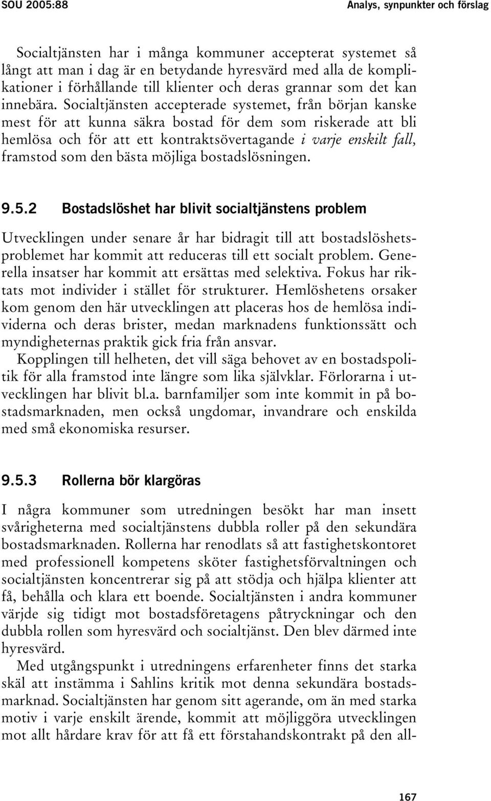 Socialtjänsten accepterade systemet, från början kanske mest för att kunna säkra bostad för dem som riskerade att bli hemlösa och för att ett kontraktsövertagande i varje enskilt fall, framstod som