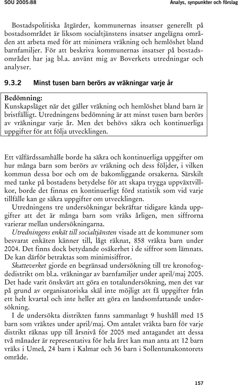 2 Minst tusen barn berörs av vräkningar varje år Bedömning: Kunskapsläget när det gäller vräkning och hemlöshet bland barn är bristfälligt.