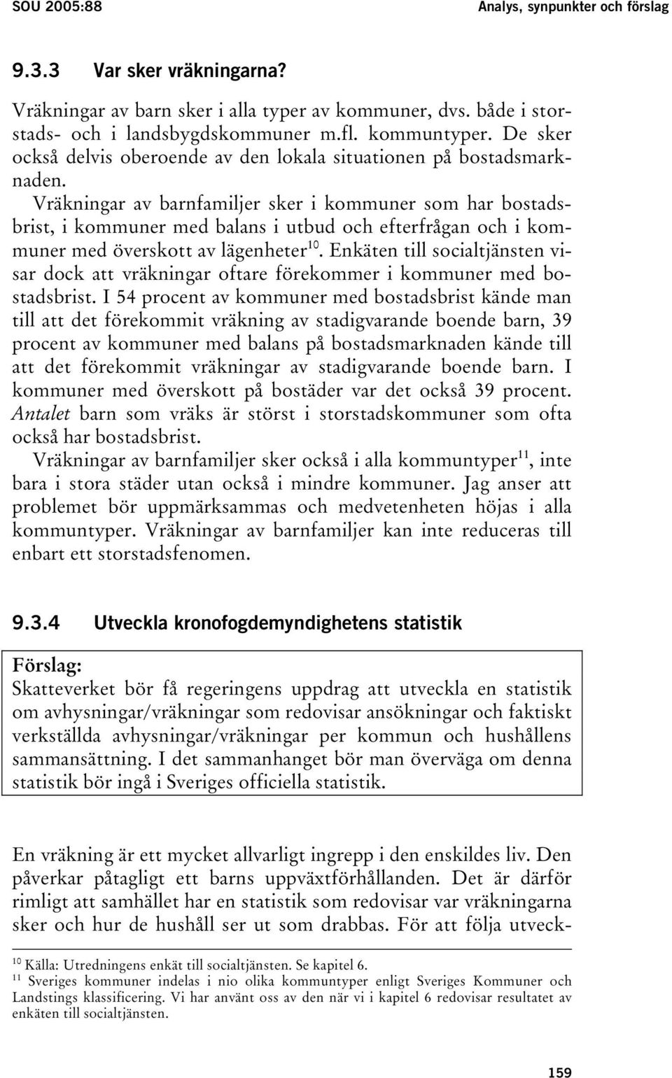 Vräkningar av barnfamiljer sker i kommuner som har bostadsbrist, i kommuner med balans i utbud och efterfrågan och i kommuner med överskott av lägenheter 10.