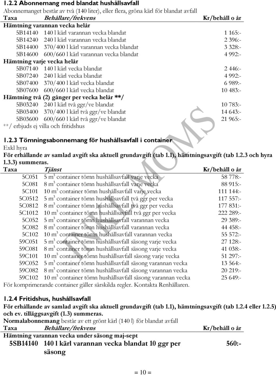 4 992:- Hämtning varje vecka helår 5B07140 140 l kärl vecka blandat 2 446:- 5B07240 240 l kärl vecka blandat 4 992:- 5B07400 370/400 l kärl vecka blandat 6 989:- 5B07600 600/660 l kärl vecka blandat