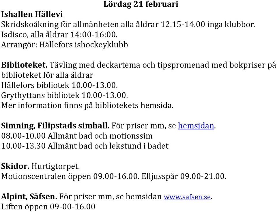 13.00. Grythyttans bibliotek 10.00-13.00. Mer information finns på bibliotekets hemsida. Simning, Filipstads simhall. För priser mm, se hemsidan.