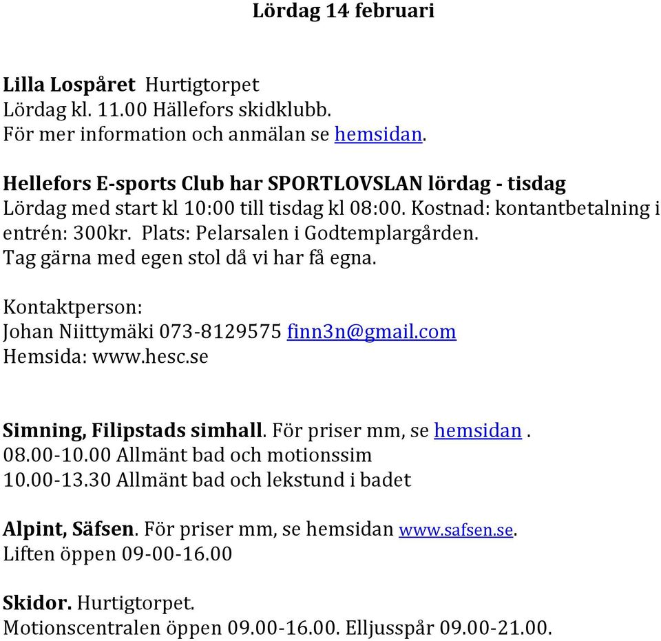 Plats: Pelarsalen i Godtemplargården. Tag gärna med egen stol då vi har få egna. Kontaktperson: Johan Niittymäki 073-8129575 finn3n@gmail.com Hemsida: www.hesc.