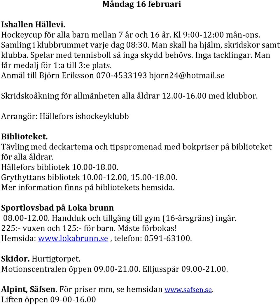 se Skridskoåkning för allmänheten alla åldrar 12.00-16.00 med klubbor. Biblioteket. Tävling med deckartema och tipspromenad med bokpriser på biblioteket för alla åldrar. Hällefors bibliotek 10.00-18.