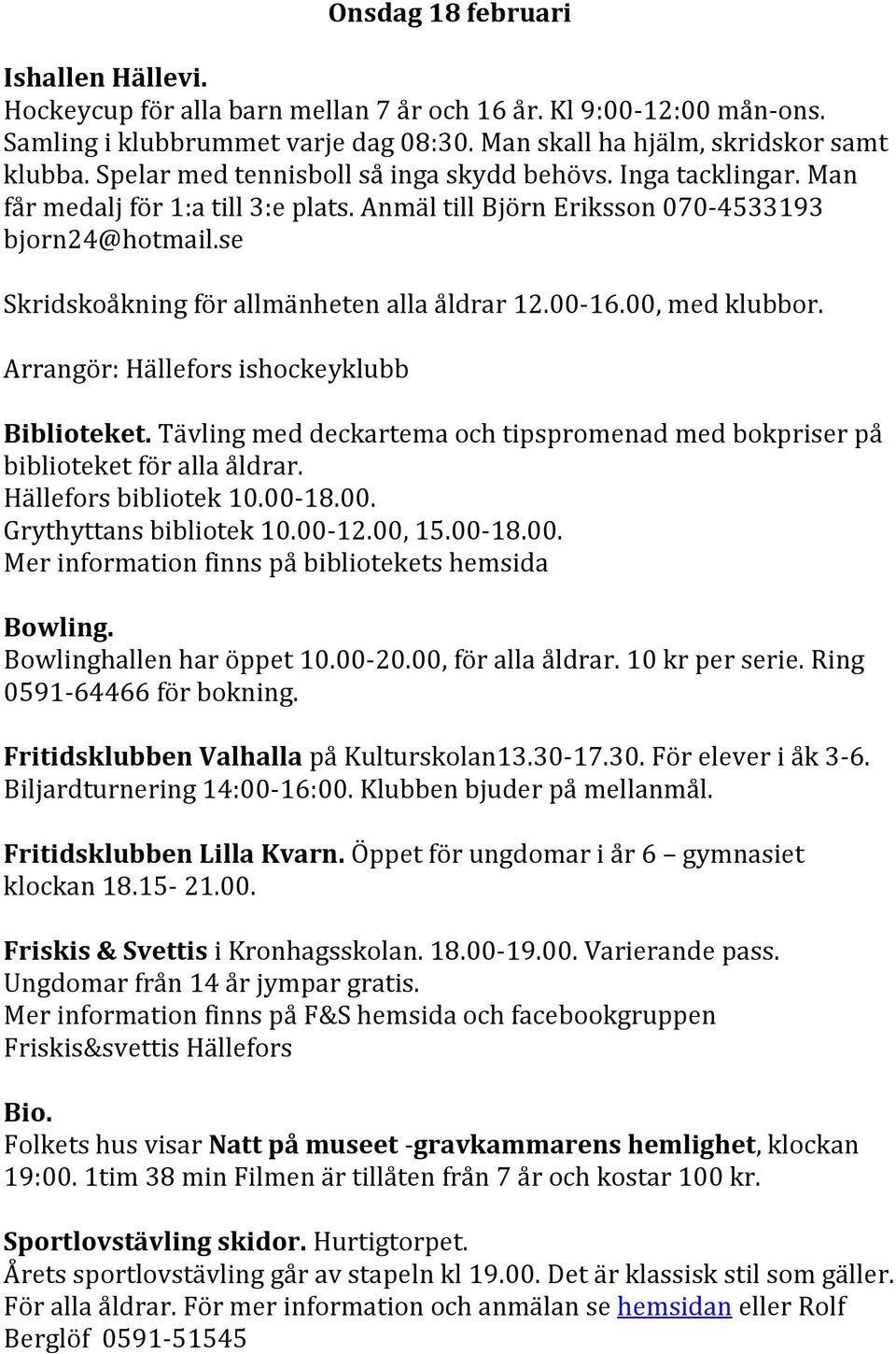 se Skridskoåkning för allmänheten alla åldrar 12.00-16.00, med klubbor. Biblioteket. Tävling med deckartema och tipspromenad med bokpriser på biblioteket för alla åldrar. Hällefors bibliotek 10.00-18.