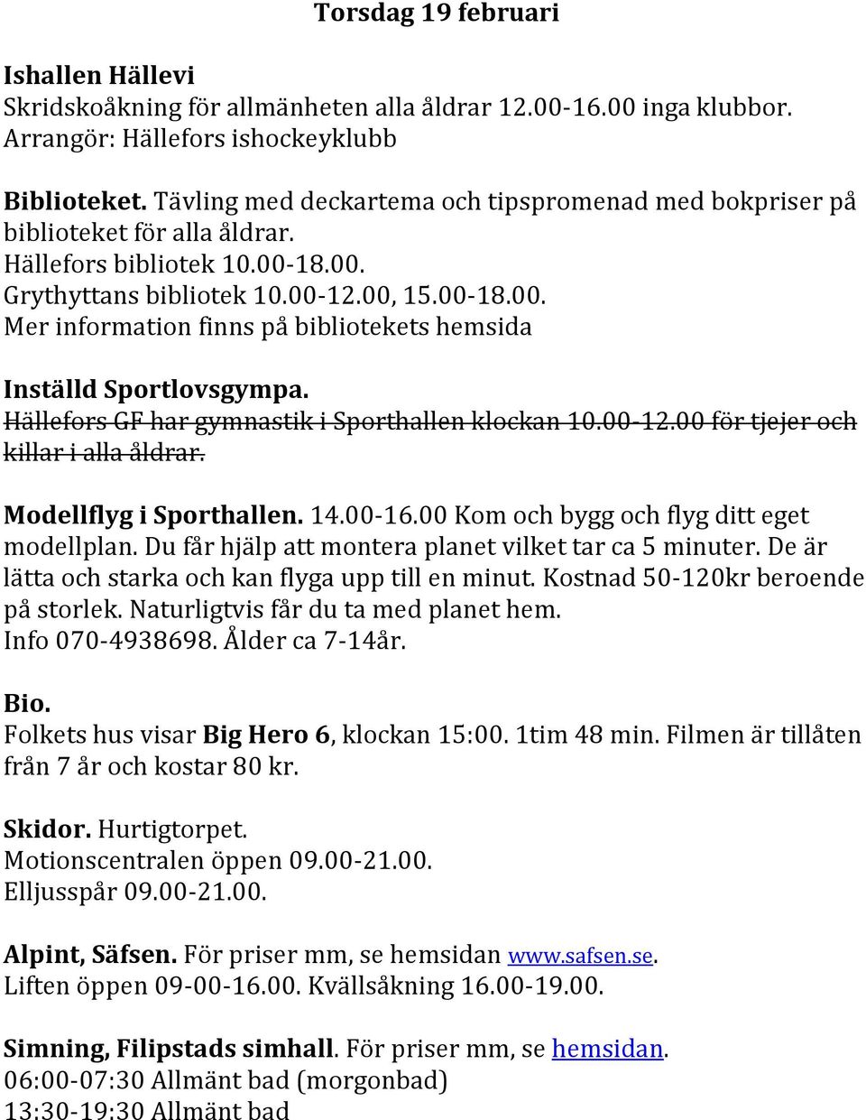 Hällefors GF har gymnastik i Sporthallen klockan 10.00-12.00 för tjejer och killar i alla åldrar. Modellflyg i Sporthallen. 14.00-16.00 Kom och bygg och flyg ditt eget modellplan.