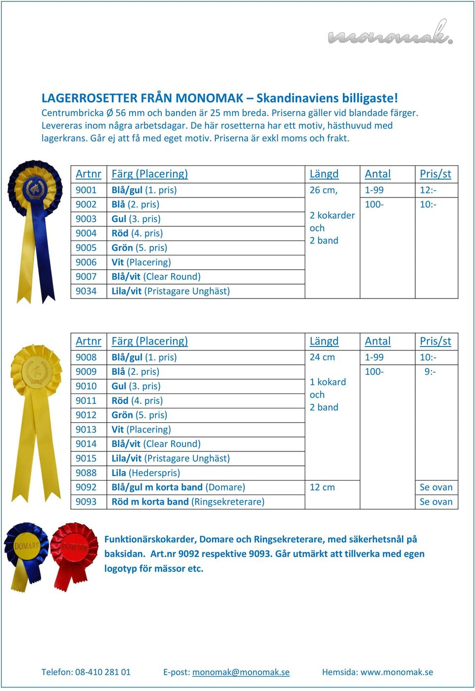 pris) 26 cm, 1-99 12:- 9002 Blå (2. pris) 100-10:- 9003 Gul (3. pris) 2 kokarder och 9004 Röd (4. pris) 2 band 9005 Grön (5.
