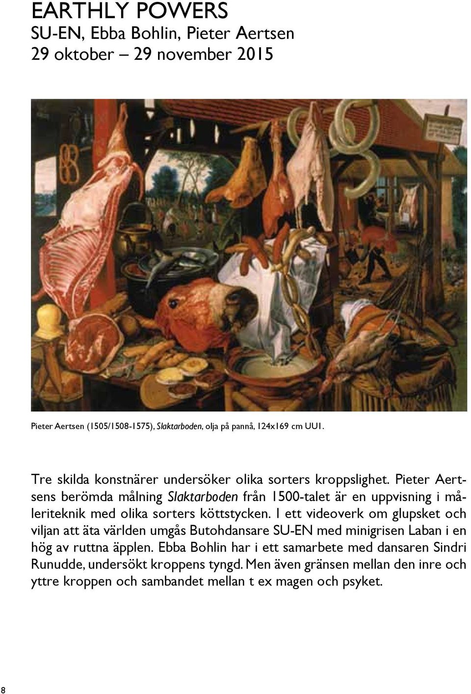 Pieter Aertsens berömda målning Slaktarboden från 1500-talet är en uppvisning i måleriteknik med olika sorters köttstycken.