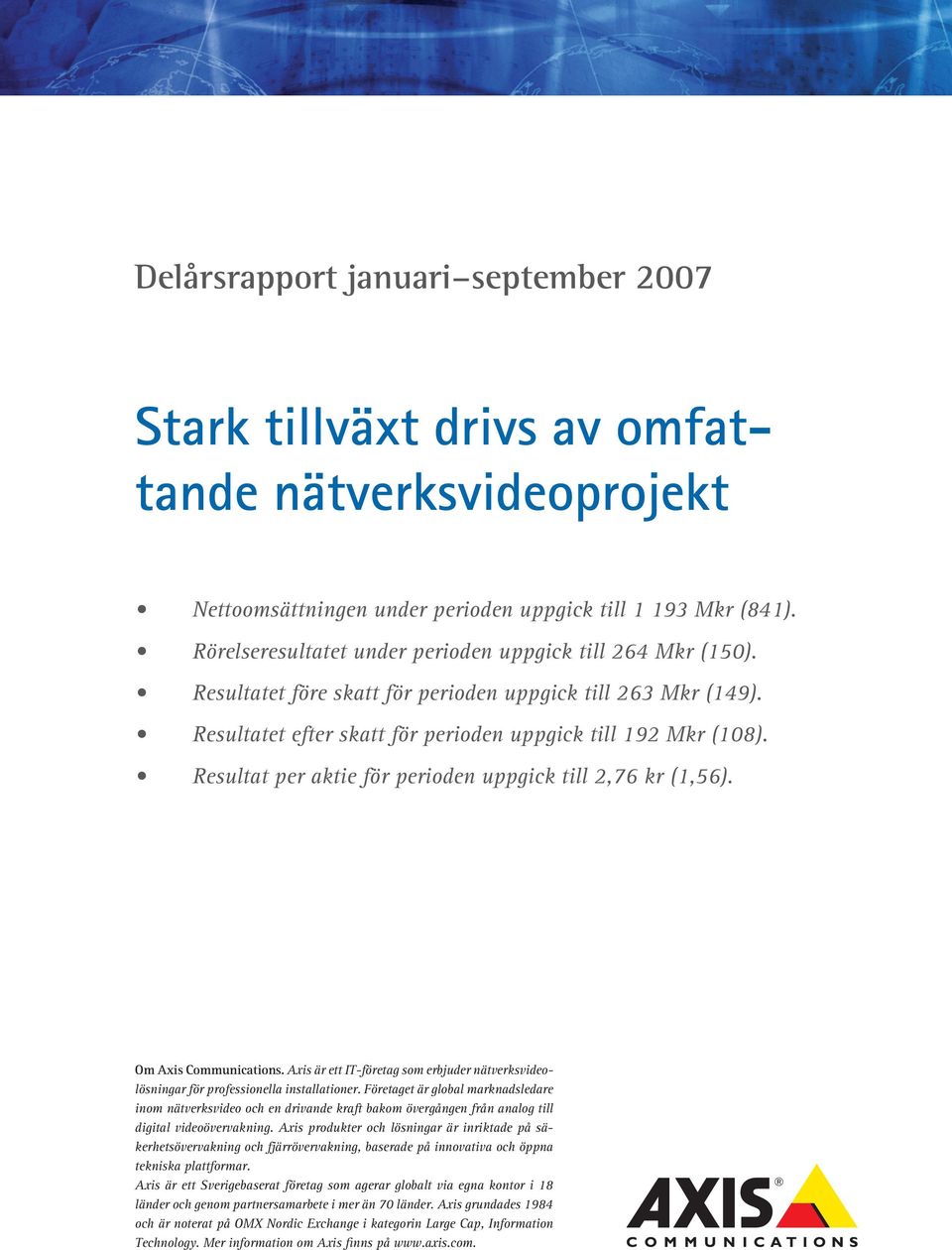 Resultat per aktie för perioden uppgick till 2,76 kr (1,56). Om Axis Communications. Axis är ett IT-företag som erbjuder nätverksvideolösningar för professionella installationer.