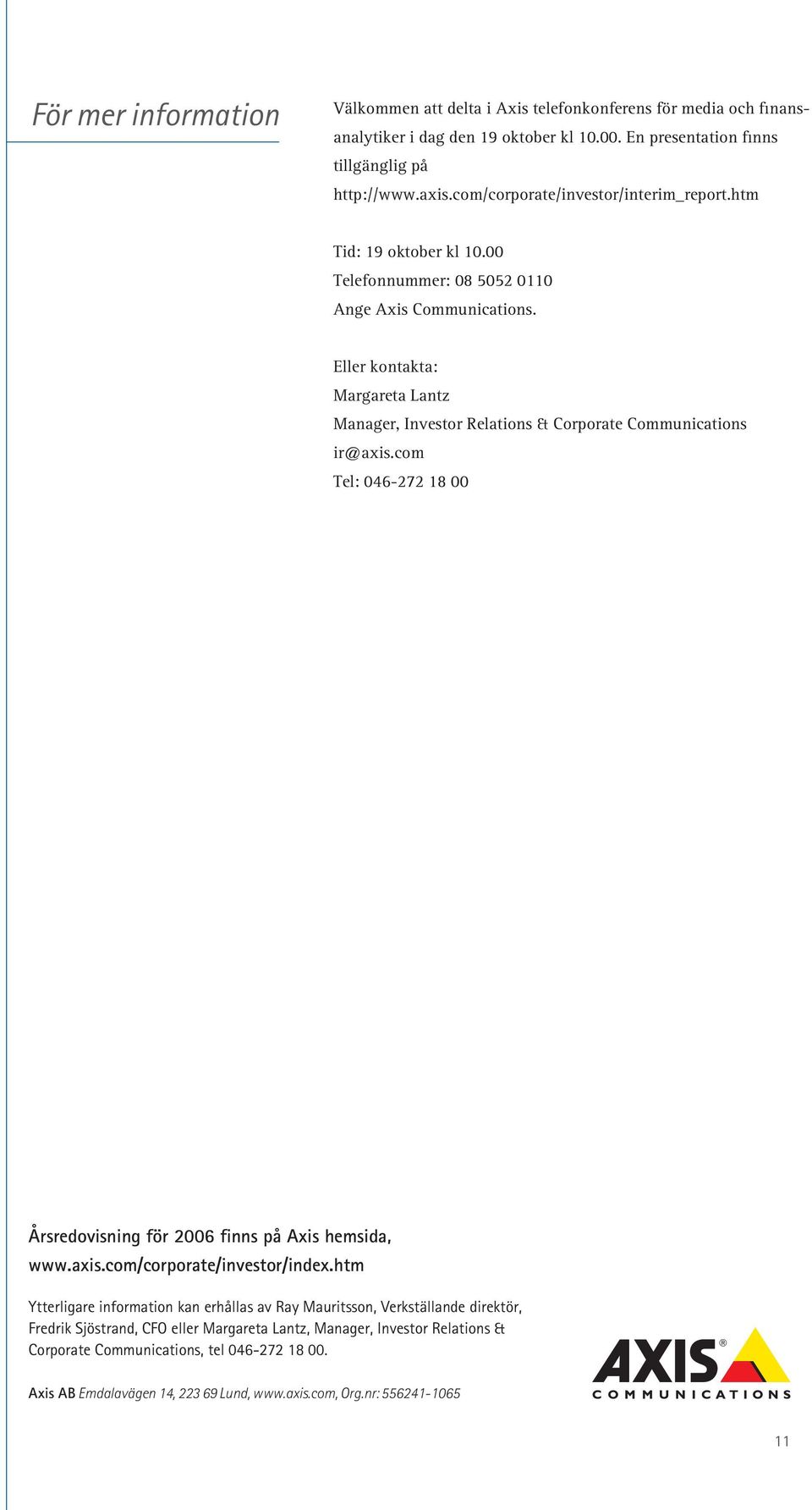 Eller kontakta: Margareta Lantz Manager, Investor Relations & Corporate Communications ir@axis.com Tel: 046-272 18 00 Årsredovisning för finns på Axis hemsida, www.axis.com/corporate/investor/index.