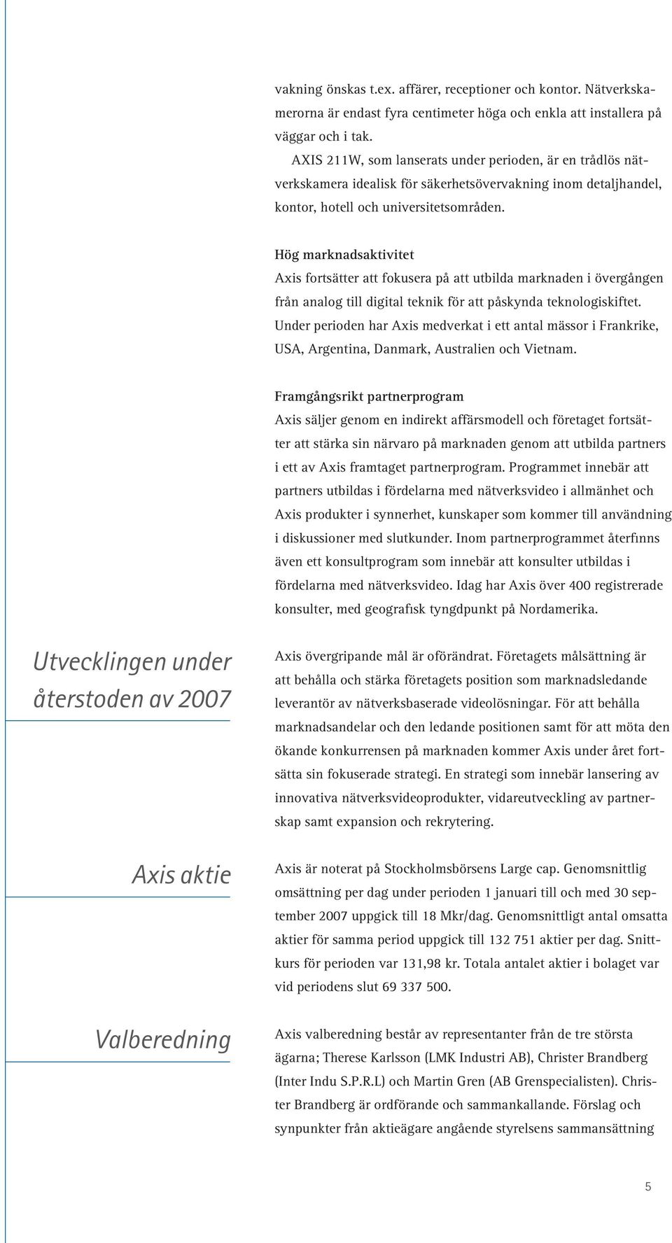 Hög marknadsaktivitet Axis fortsätter att fokusera på att utbilda marknaden i övergången från analog till digital teknik för att påskynda teknologiskiftet.