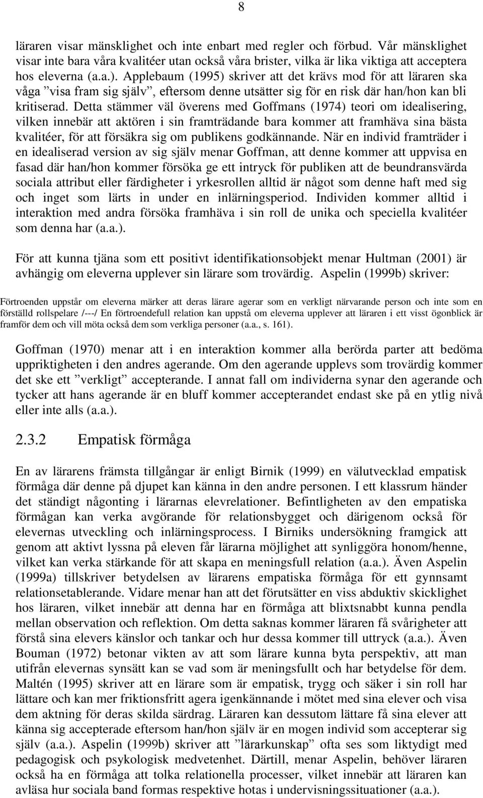 Detta stämmer väl överens med Goffmans (1974) teori om idealisering, vilken innebär att aktören i sin framträdande bara kommer att framhäva sina bästa kvalitéer, för att försäkra sig om publikens