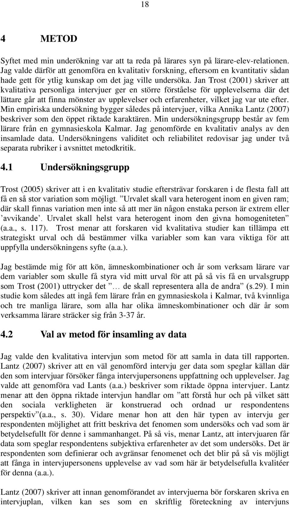 Jan Trost (2001) skriver att kvalitativa personliga intervjuer ger en större förståelse för upplevelserna där det lättare går att finna mönster av upplevelser och erfarenheter, vilket jag var ute