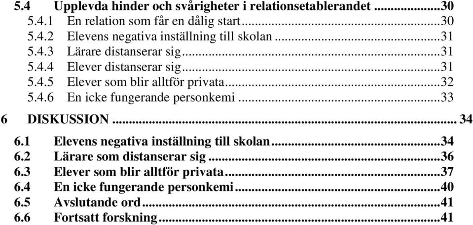 .. 33 6 DISKUSSION... 34 6.1 Elevens negativa inställning till skolan... 34 6.2 Lärare som distanserar sig... 36 6.