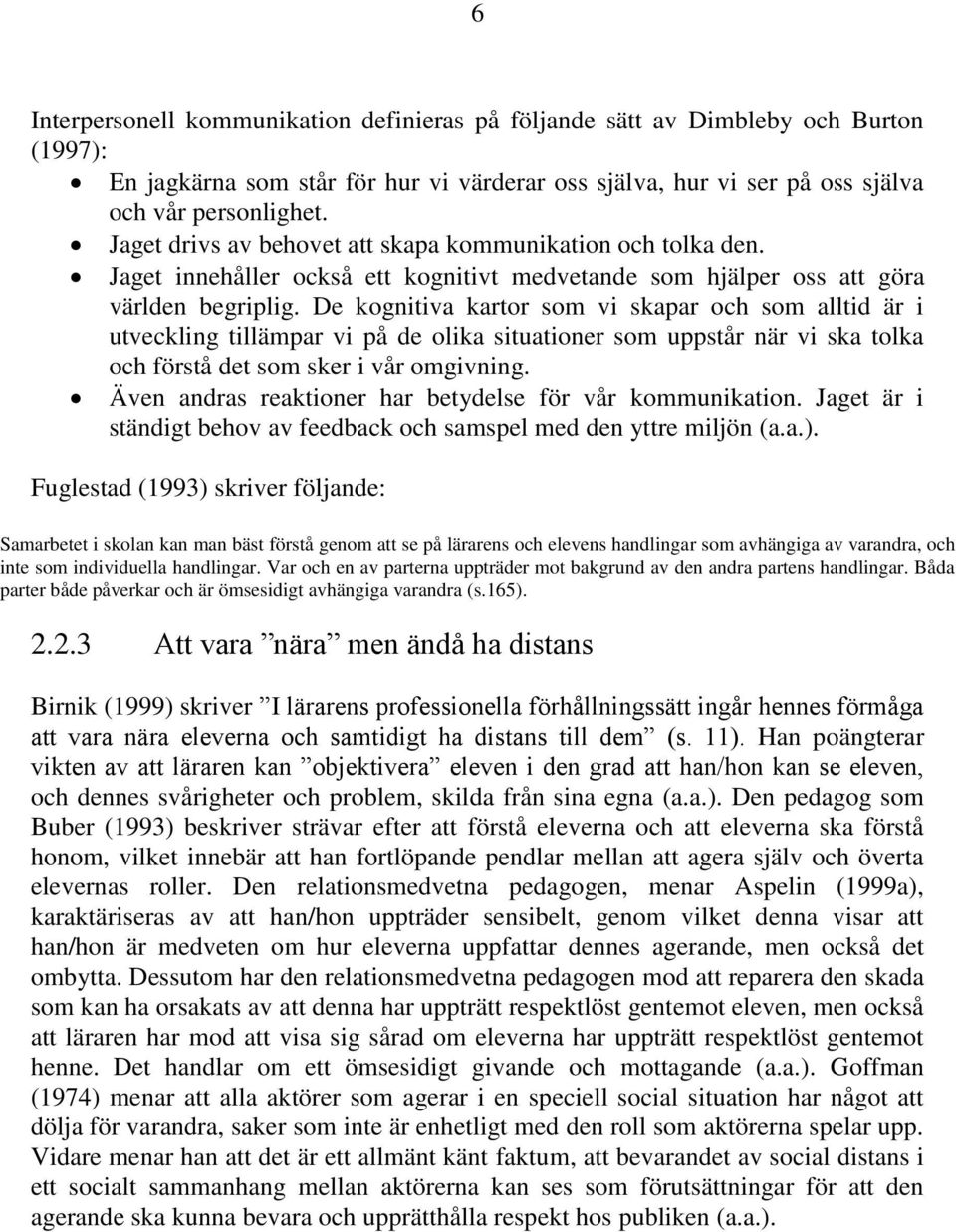 De kognitiva kartor som vi skapar och som alltid är i utveckling tillämpar vi på de olika situationer som uppstår när vi ska tolka och förstå det som sker i vår omgivning.