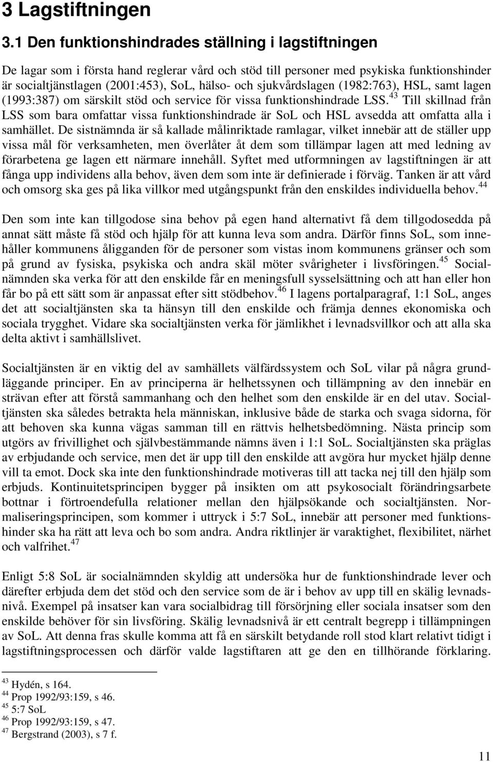 sjukvårdslagen (1982:763), HSL, samt lagen (1993:387) om särskilt stöd och service för vissa funktionshindrade LSS.