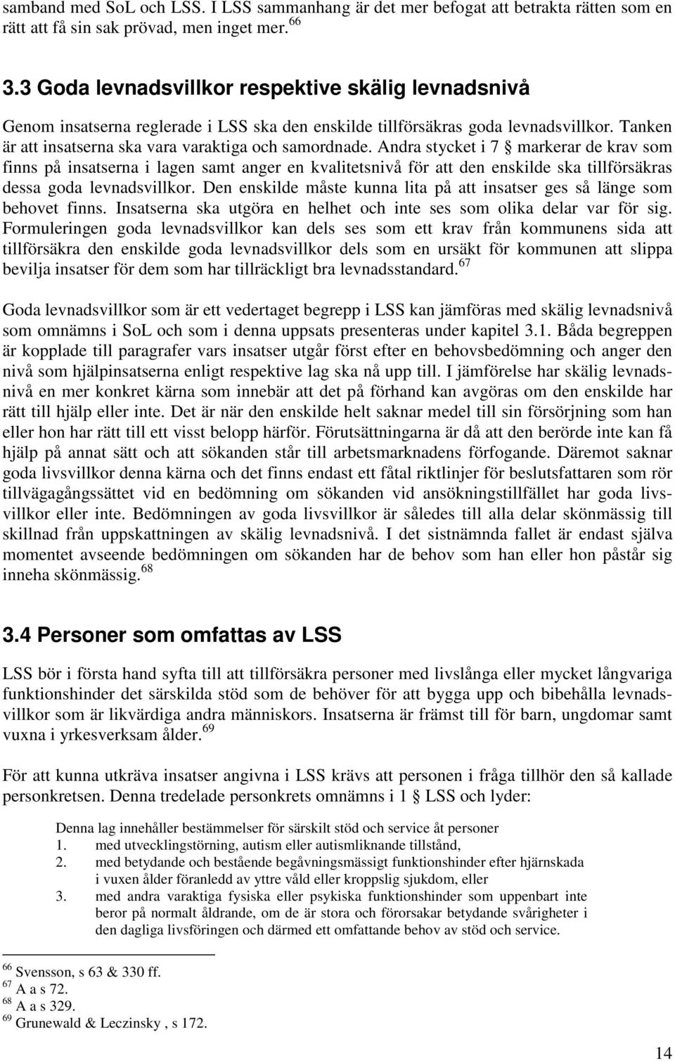 Andra stycket i 7 markerar de krav som finns på insatserna i lagen samt anger en kvalitetsnivå för att den enskilde ska tillförsäkras dessa goda levnadsvillkor.