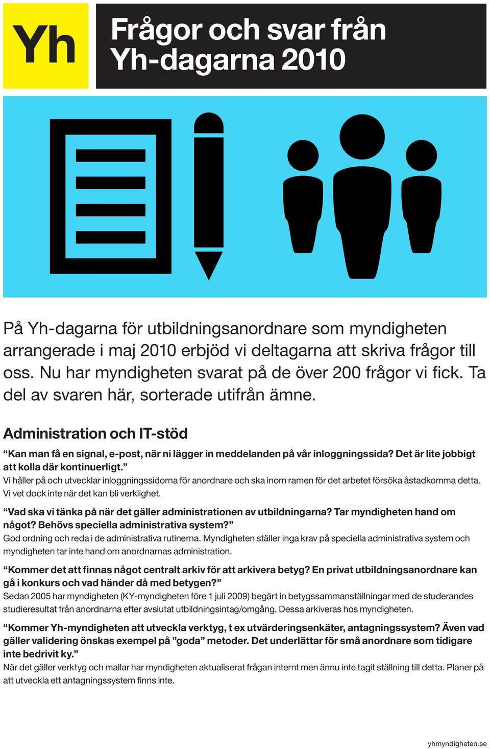 Administration och IT-stöd Kan man få en signal, e-post, när ni lägger in meddelanden på vår inloggningssida? Det är lite jobbigt att kolla där kontinuerligt.