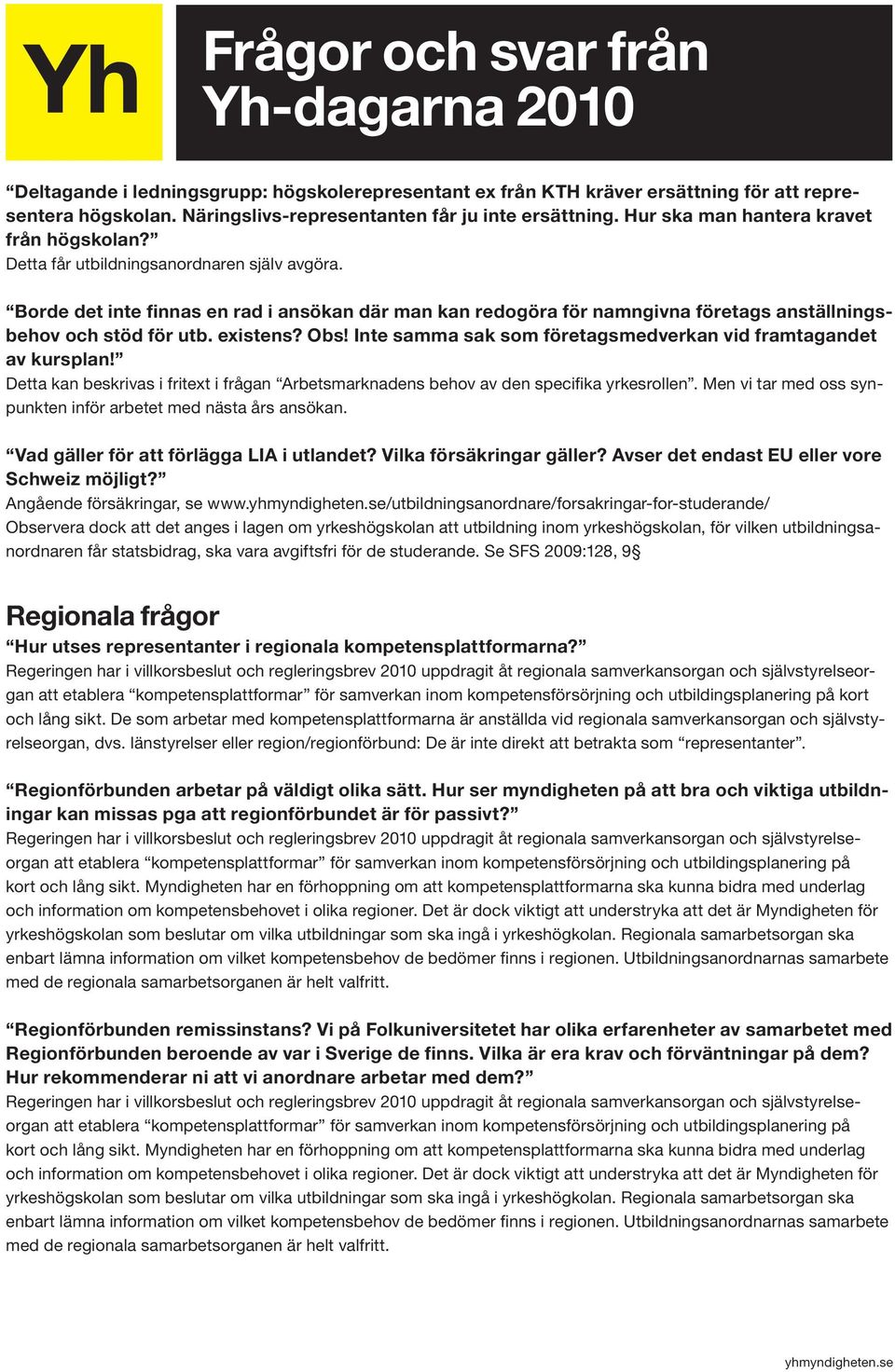 Borde det inte finnas en rad i ansökan där man kan redogöra för namngivna företags anställningsbehov och stöd för utb. existens? Obs! Inte samma sak som företagsmedverkan vid framtagandet av kursplan!