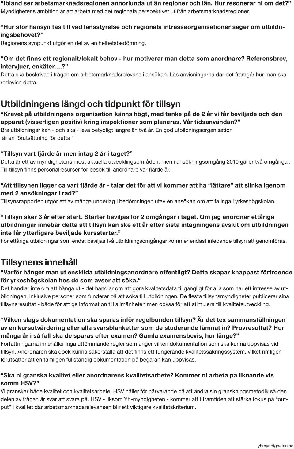 Om det finns ett regionalt/lokalt behov - hur motiverar man detta som anordnare? Referensbrev, intervjuer, enkäter.? Detta ska beskrivas i frågan om arbetsmarknadsrelevans i ansökan.