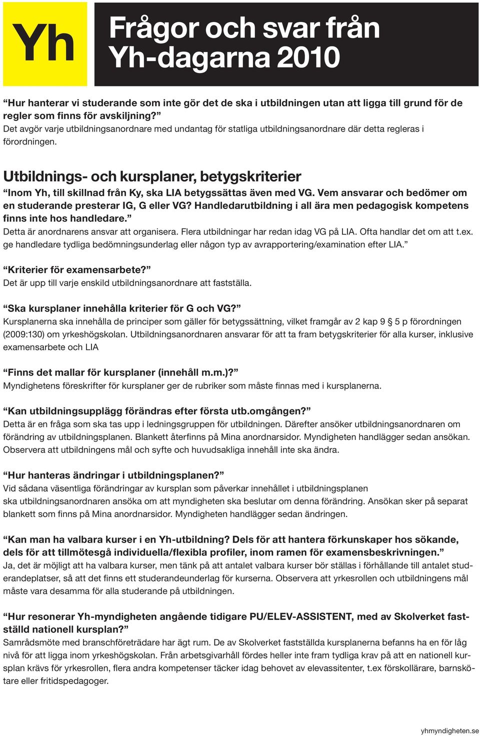 Utbildnings- och kursplaner, betygskriterier Inom Yh, till skillnad från Ky, ska LIA betygssättas även med VG. Vem ansvarar och bedömer om en studerande presterar IG, G eller VG?