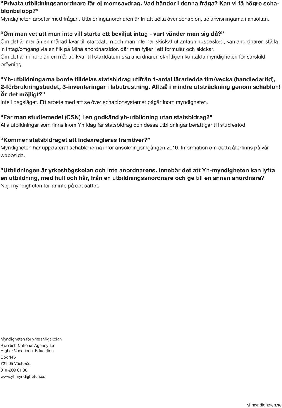 Om det är mer än en månad kvar till startdatum och man inte har skickat ut antagningsbesked, kan anordnaren ställa in intag/omgång via en flik på Mina anordnarsidor, där man fyller i ett formulär och