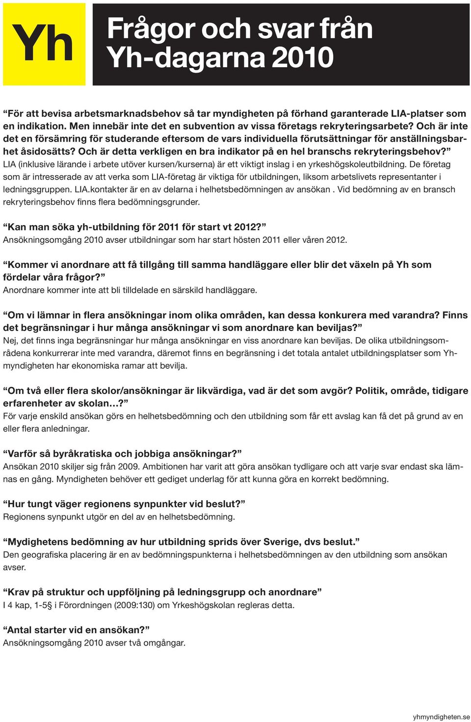 Och är detta verkligen en bra indikator på en hel branschs rekryteringsbehov? LIA (inklusive lärande i arbete utöver kursen/kurserna) är ett viktigt inslag i en yrkeshögskoleutbildning.