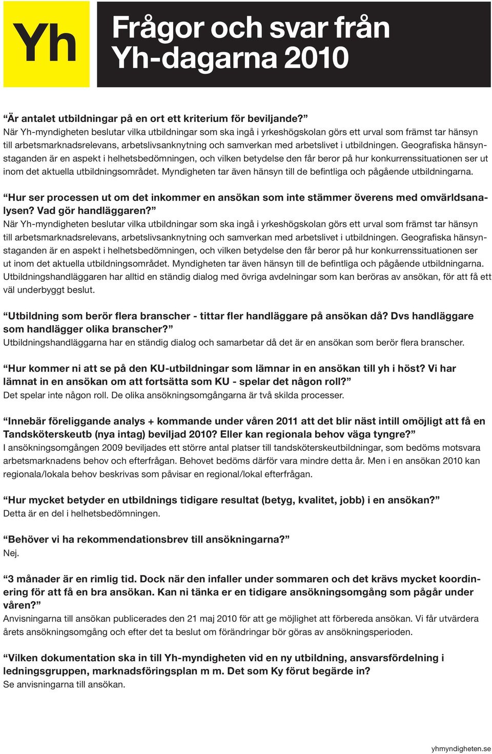 utbildningen. Geografiska hänsynstaganden är en aspekt i helhetsbedömningen, och vilken betydelse den får beror på hur konkurrenssituationen ser ut inom det aktuella utbildningsområdet.