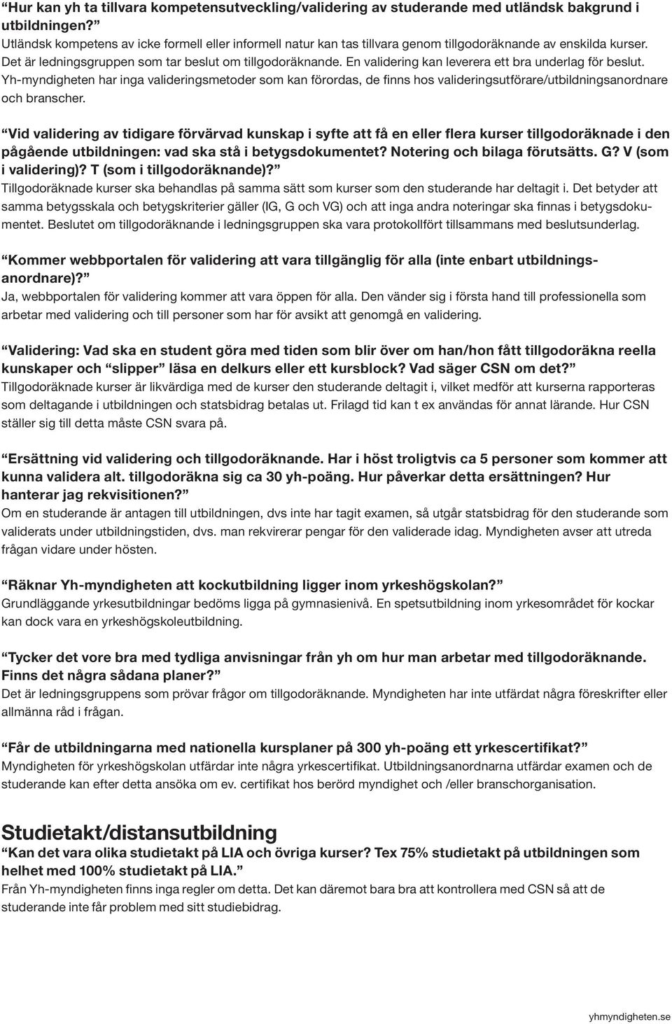 En validering kan leverera ett bra underlag för beslut. Yh-myndigheten har inga valideringsmetoder som kan förordas, de finns hos valideringsutförare/utbildningsanordnare och branscher.