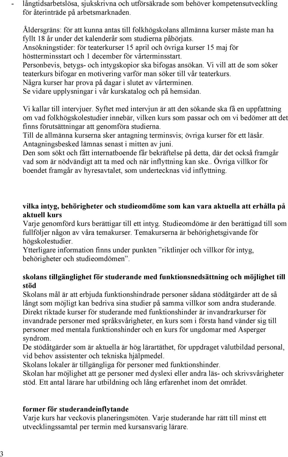 Ansökningstider: för teaterkurser 15 april och övriga kurser 15 maj för höstterminsstart och 1 december för vårterminsstart. Personbevis, betygs- och intygskopior ska bifogas ansökan.