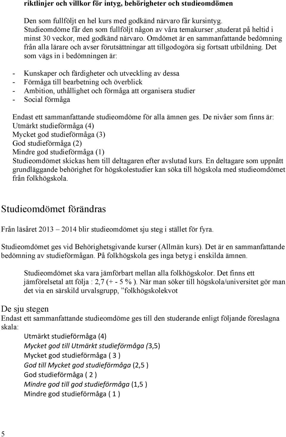 Omdömet är en sammanfattande bedömning från alla lärare och avser förutsättningar att tillgodogöra sig fortsatt utbildning.