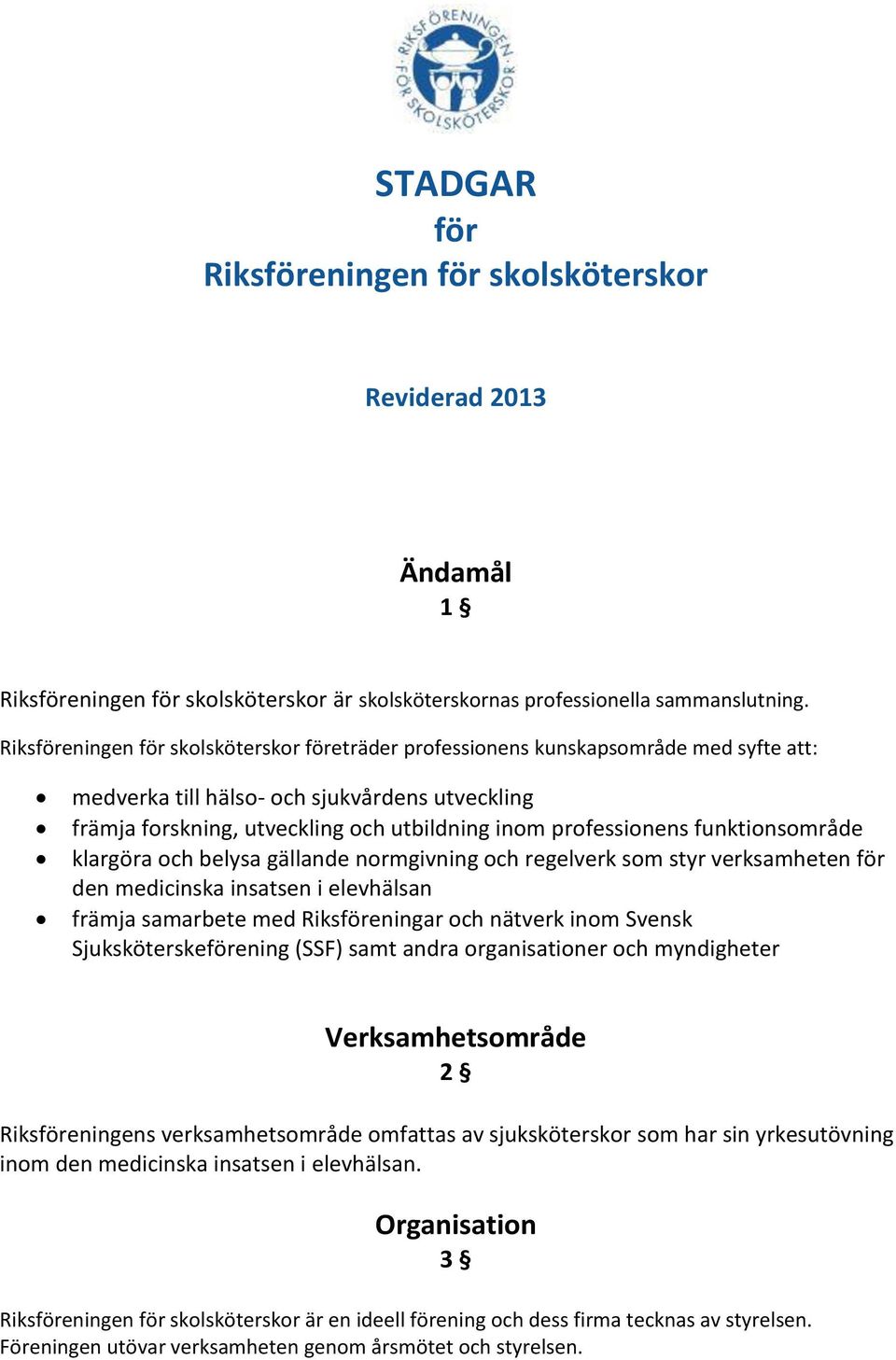 funktionsområde klargöra och belysa gällande normgivning och regelverk som styr verksamheten för den medicinska insatsen i elevhälsan främja samarbete med Riksföreningar och nätverk inom Svensk