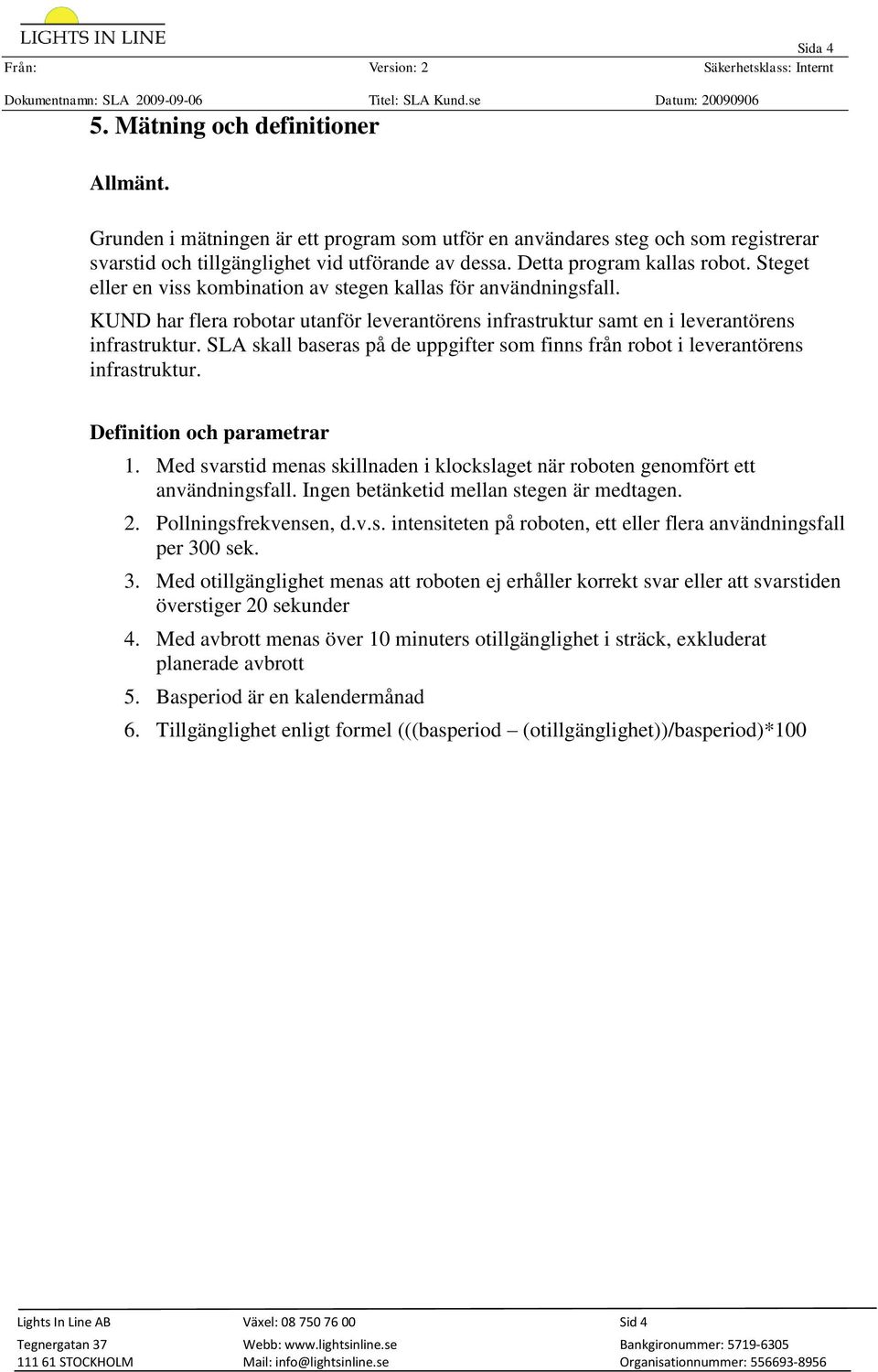 SLA skall baseras på de uppgifter som finns från robot i leverantörens infrastruktur. Definition och parametrar 1.