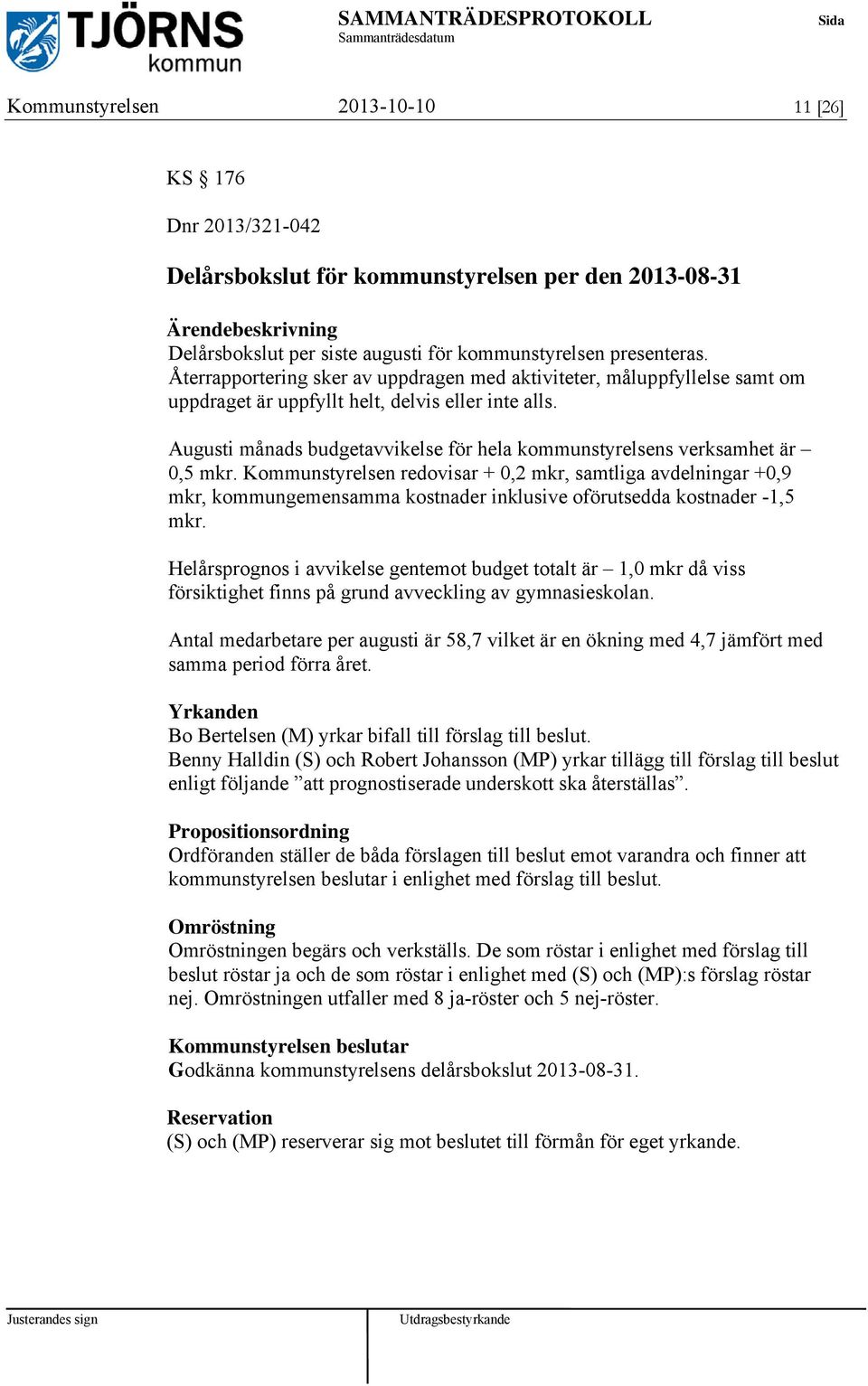 Augusti månads budgetavvikelse för hela kommunstyrelsens verksamhet är 0,5 mkr.