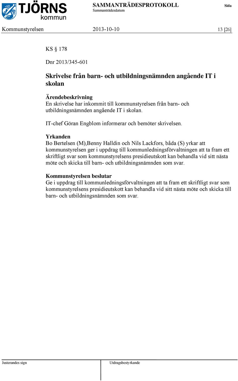 Bo Bertelsen (M),Benny Halldin och Nils Lackfors, båda (S) yrkar att kommunstyrelsen ger i uppdrag till kommunledningsförvaltningen att ta fram ett skriftligt svar som kommunstyrelsens