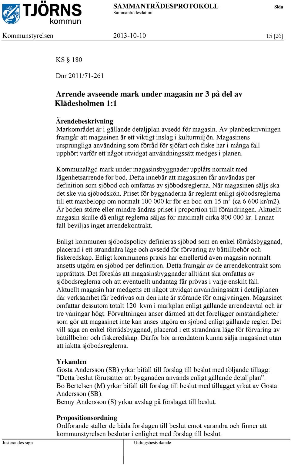 Magasinens ursprungliga användning som förråd för sjöfart och fiske har i många fall upphört varför ett något utvidgat användningssätt medges i planen.