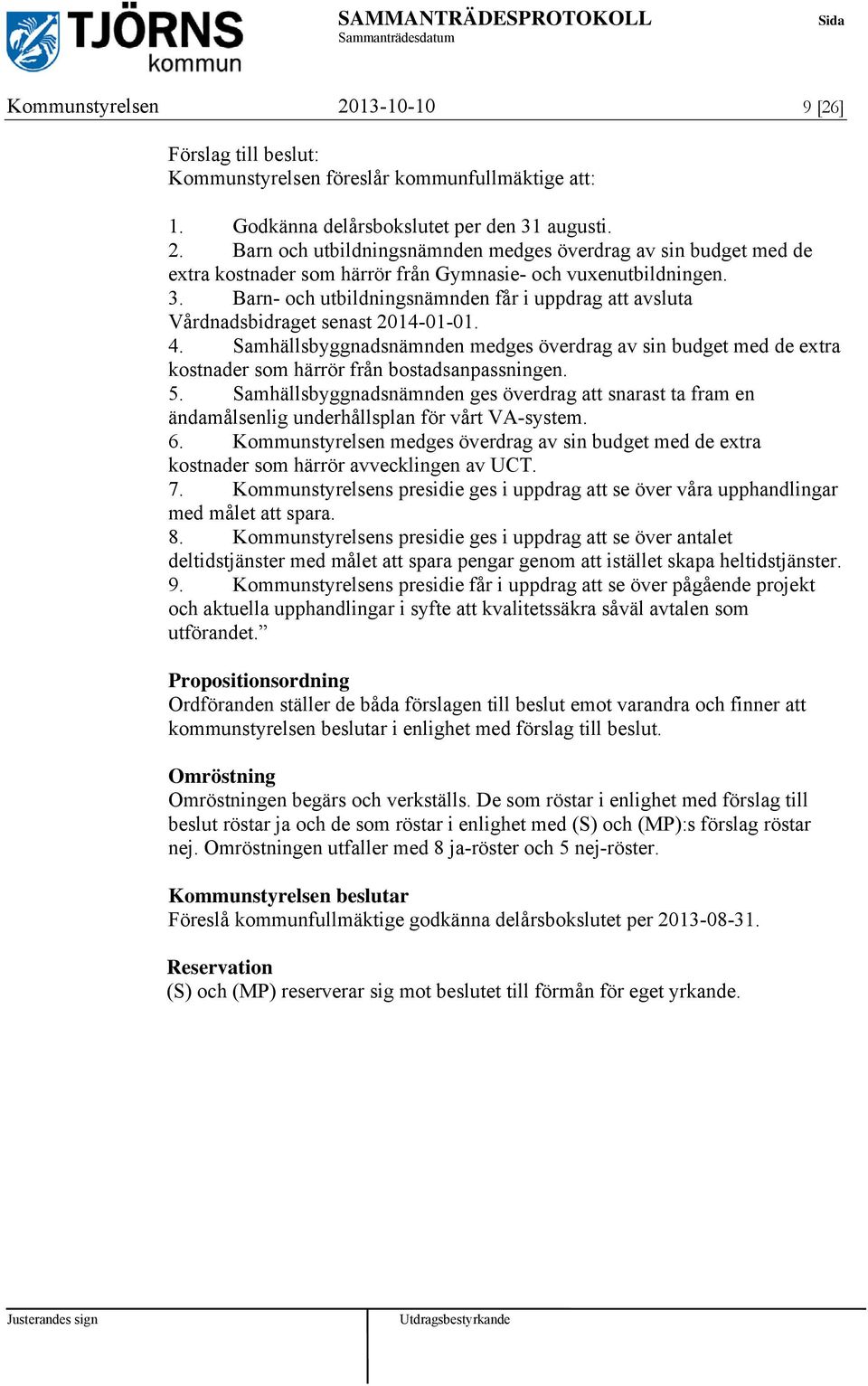 Samhällsbyggnadsnämnden medges överdrag av sin budget med de extra kostnader som härrör från bostadsanpassningen. 5.